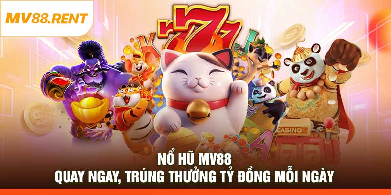 Nổ Hũ MV88 – Quay Ngay, Trúng Thưởng Tỷ Đồng Mỗi Ngày