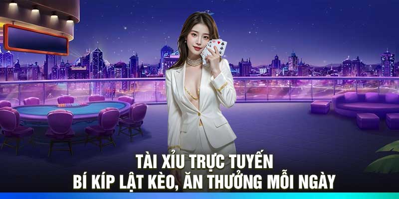 Tài Xỉu Trực Tuyến – Bí Kíp Lật Kèo, Ăn Thưởng Mỗi Ngày